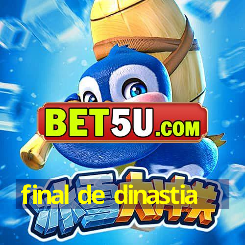 final de dinastia